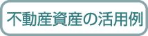 不動産資産の活用例